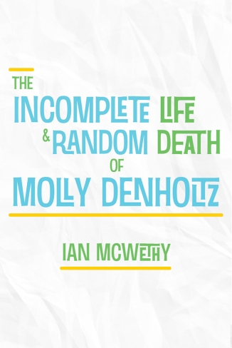 The Incomplete Life & Random Death of Molly Denholtz